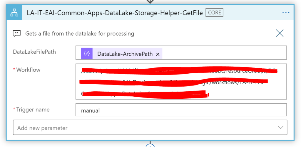 LA-IT-EAl-Common-Apps-DataLake-Storage-Helper-GetFile 
Gets a file from the datalake for processing 
x 
Data Lake FilePath 
• Workflow 
"Trigger name 
Add new parameter 
DataLake-ArchivePath x 
manual 